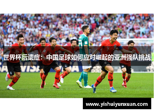 世界杯后遗症：中国足球如何应对崛起的亚洲强队挑战