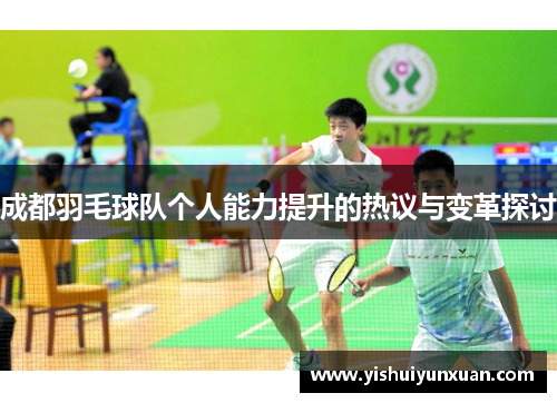 成都羽毛球队个人能力提升的热议与变革探讨
